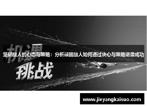 坚韧敌人的心态与策略：分析顽固敌人如何通过决心与策略逆袭成功